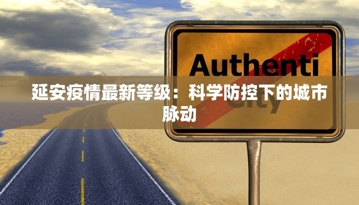 延安疫情最新等级：科学防控下的城市脉动