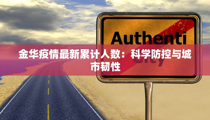 金华疫情最新累计人数:科学防控与城市韧性 金华疫情最新累计人数:科学防控与城市韧性