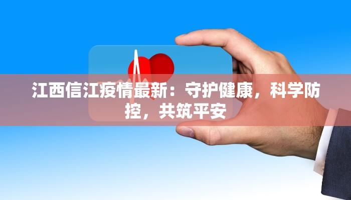 江西信江疫情最新:守护健康,科学防控,共筑平安 江西信江疫情最新:守护健康,科学防控,共筑平安