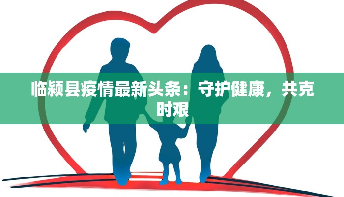 临颍县疫情最新头条：守护健康，共克时艰