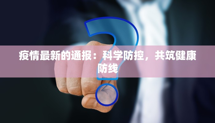 疫情最新的通报：科学防控，共筑健康防线