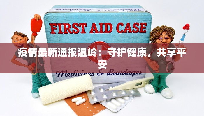 疫情最新通报温岭:守护健康,共享平安 疫情最新通报温岭:守护健康,共享平安