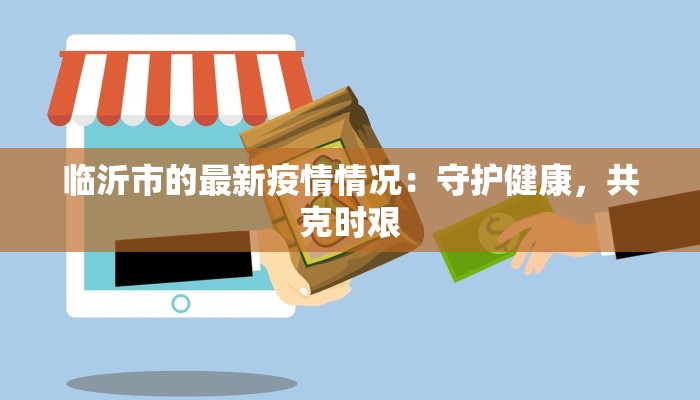 临沂市的最新疫情情况：守护健康，共克时艰