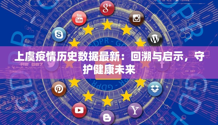 上虞疫情历史数据最新:回溯与启示,守护健康未来 上虞疫情历史数据最新:回溯与启示,守护健康未来