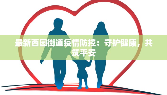 最新西园街道疫情防控:守护健康,共筑平安 最新西园街道疫情防控:守护健康,共筑平安