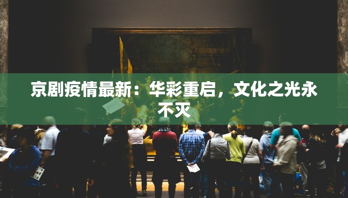 京剧疫情最新：华彩重启，文化之光永不灭