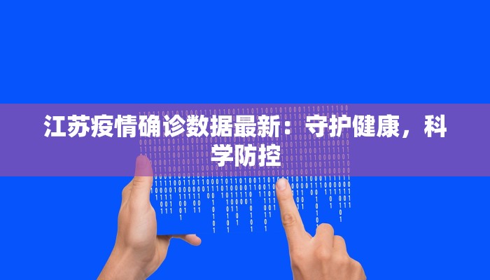 江苏疫情确诊数据最新:守护健康,科学防控 江苏疫情确诊数据最新:守护健康,科学防控