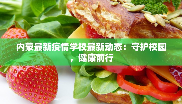 内蒙最新疫情学校最新动态:守护校园,健康前行 内蒙最新疫情学校最新动态:守护校园,健康前行