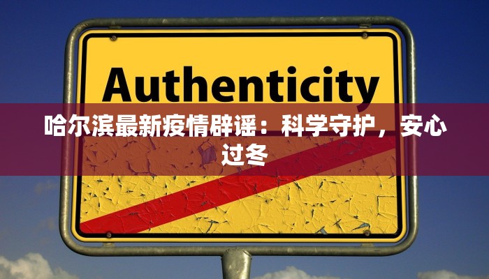 哈尔滨最新疫情辟谣：科学守护，安心过冬