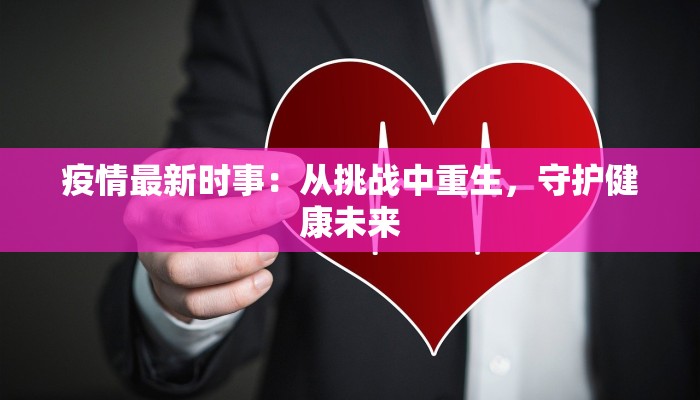 疫情最新时事：从挑战中重生，守护健康未来