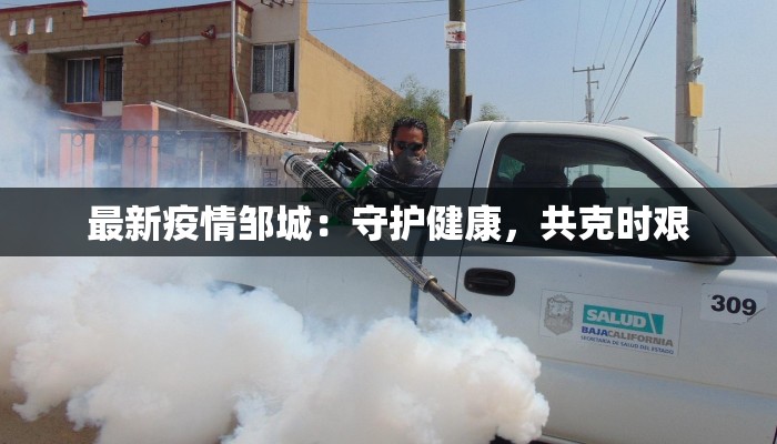 最新疫情邹城:守护健康,共克时艰 最新疫情邹城:守护健康,共克时艰