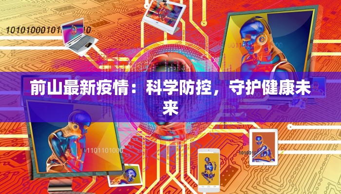 前山最新疫情:科学防控,守护健康未来 前山最新疫情:科学防控,守护健康未来